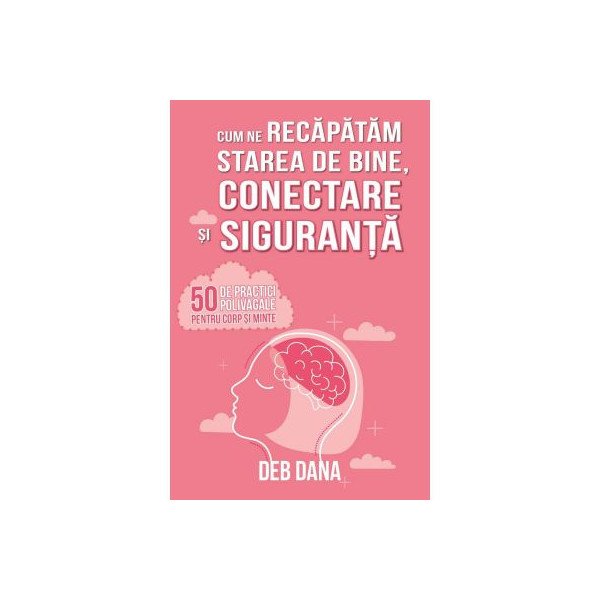 Cum ne recapatam starea de bine, conectare si siguranta. 50 de practici polivagale pentru corp si minte