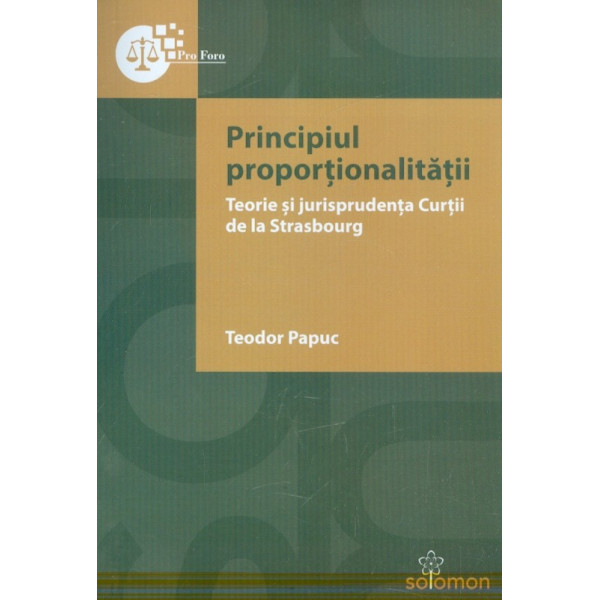 Principiul proportionalitatii. Teorie si jurisprudenta Curtii de la Strasbourg