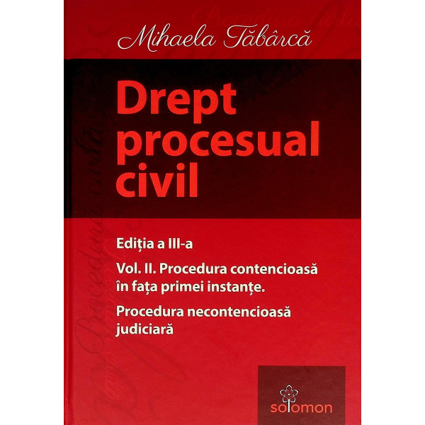 Drept procesual civil, vol. II - Procedura contencioasa in fata primei instante. Procedura necontencioasa judiciara