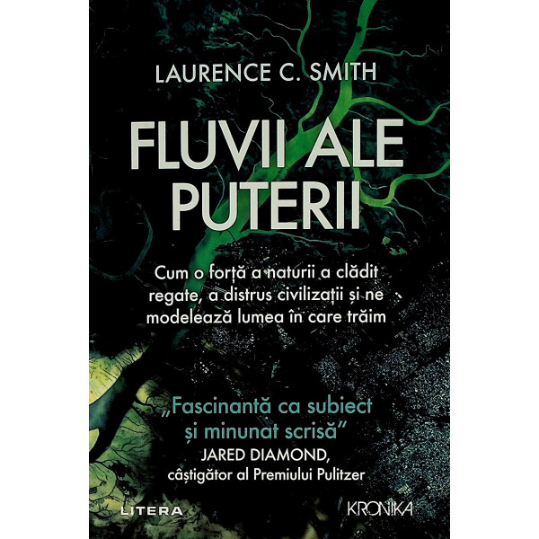 Fluvii ale puterii. Cum o forta a naturii a cladit regate, a distrus civilizatii si ne modeleaza lumea in care traim