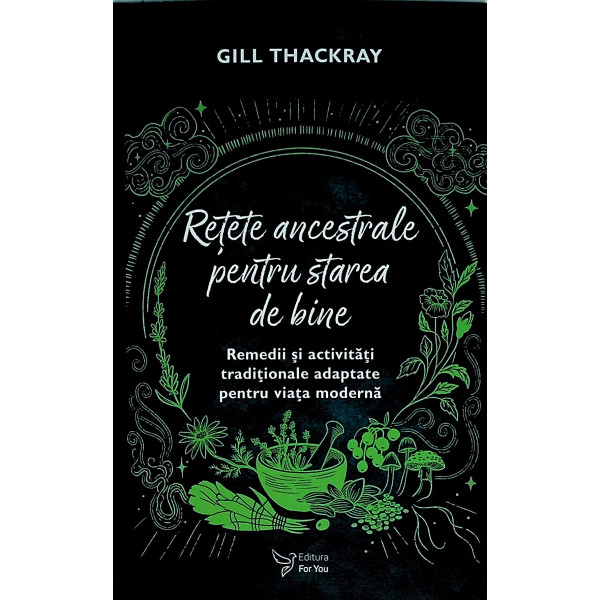Retete ancestrale pentru starea de bine. Remedii si activitati tradionale adaptate pentru viata moderna