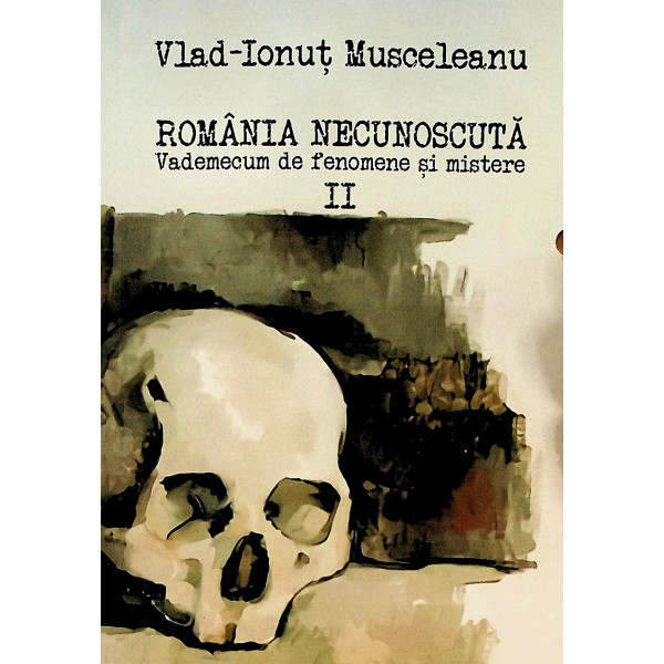 Romania necunoscuta, vol. II - Vedemecum de fenomene si mistere