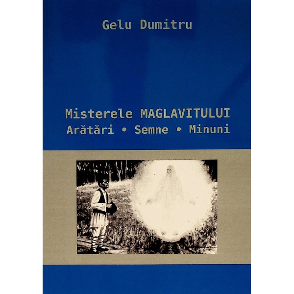 Misterele Maglavitului. Aratari-Semne-Minuni