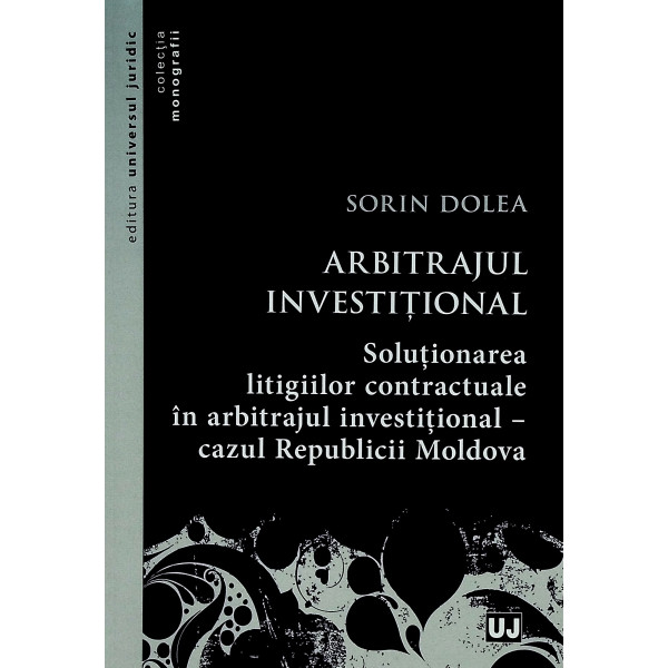 Arbitrajul investitional. Solutionarea litigiilor contractuale in arbitrajul investitional - Cazul Republicii Moldova
