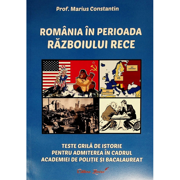 Romania in perioada Razboiului Rece. Teste grila de istorie pentru admiterea in cadrul Academiei de politie si Bacalaureat