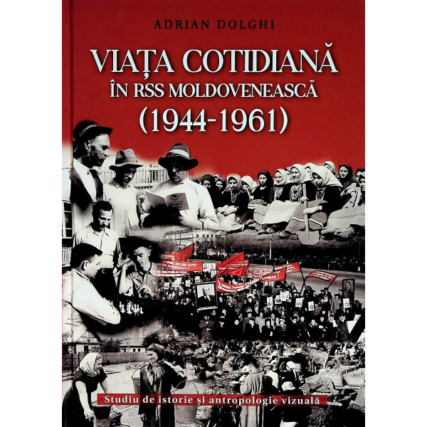 Viata cotidiana in RSS Moldoveneasca (1944-1961). Studiu de istorie si antropologie vizuala