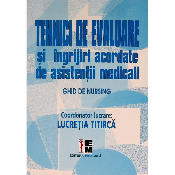 Tehnici de evaluare si ingrijiri acordate de asistentii medicali. Ghid de nursing
