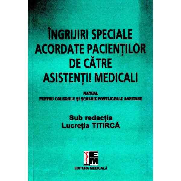 Ingrijiri speciale acordate pacientilor de catre asistentii medicali. Manual pentru Colegiile si Scolile postliceale sanitare
