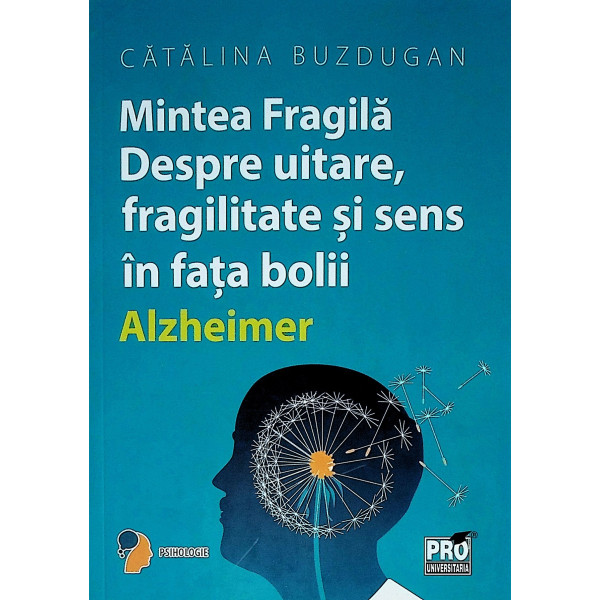 Mintea fragila. Despre uitare, fragilitate si sens in fata bolii Alzheimer