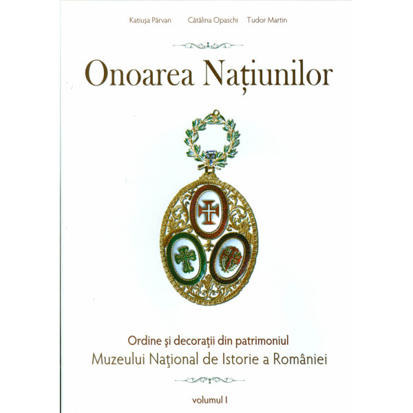Onoarea natiunilor: ordine si decoratii de patrimoniul Muzeului National de Istorie a Romaniei, vol. I - Numismatica