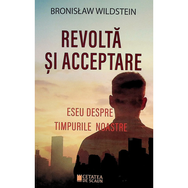 Revolta si acceptare. Eseu despre timpurile noastre
