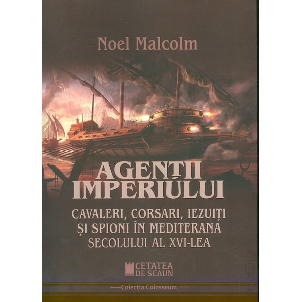 Agentii Imperiului. Cavaleri, corsari, iezuiti si spioni in Mediterana secolului al XVI-lea