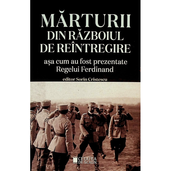 Marturii din razboiul de reintregire. Asa cum au fost prezentate Regelui Ferdinand