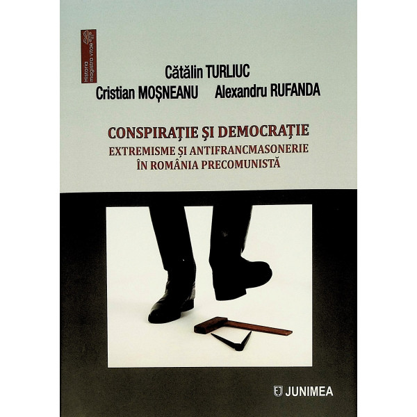 Conspiratie si democratie. Extremisme si antifrancmasonerie in Romania precomunista
