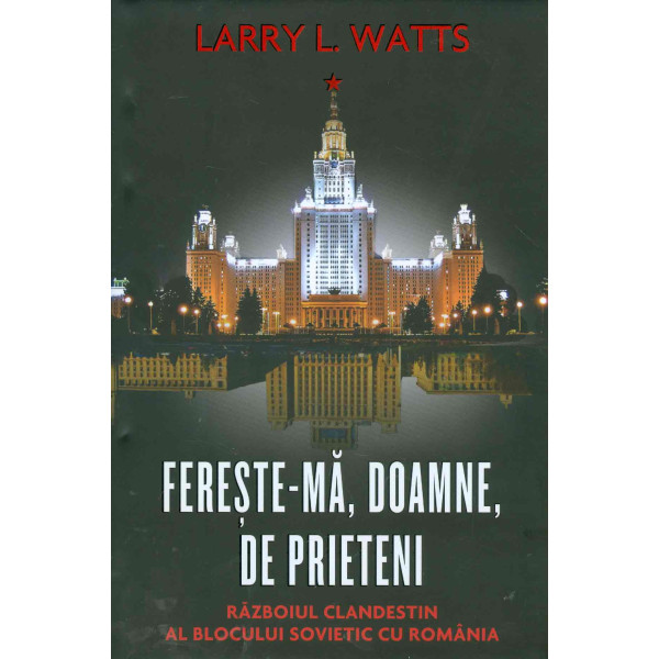 Fereste-ma, Doamne, de prieteni. Razboiul clandestin al Blocului sovietic cu Romania