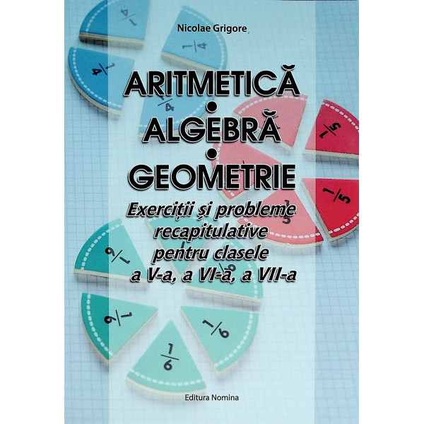 Aritmetiva-Algebra-Geometrie. Exercitii si probleme recapitualtive pentru clasele a V-a, a VI-a, a VII-a