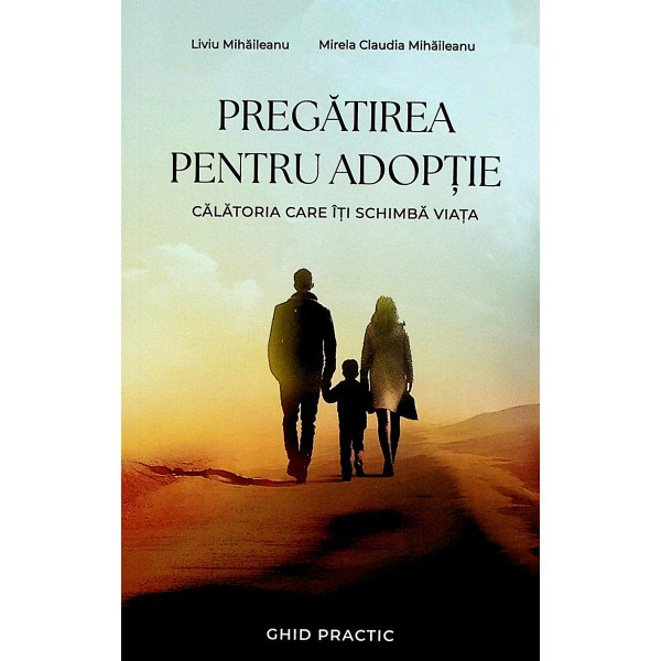 Pregatirea pentru adoptie. Calatoria care iti schimba viata. Ghid practic