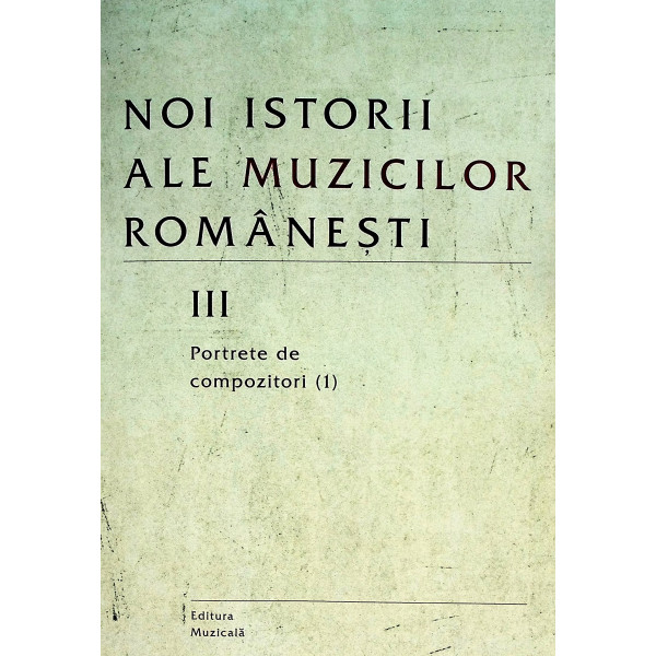 Noi istorii ale muzicilor romanesti, vol. III - Portrete de compozitori (1)