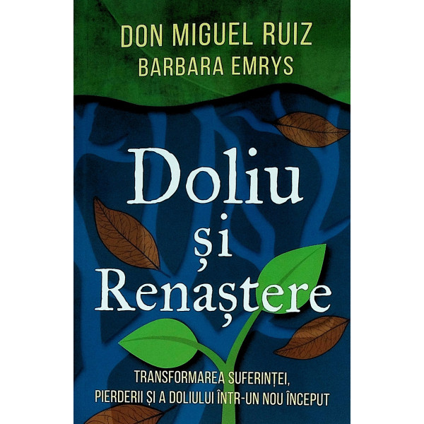 Doliu si renastere. Transformarea suferintei, pierderii si a doliului intr-un nou inceput