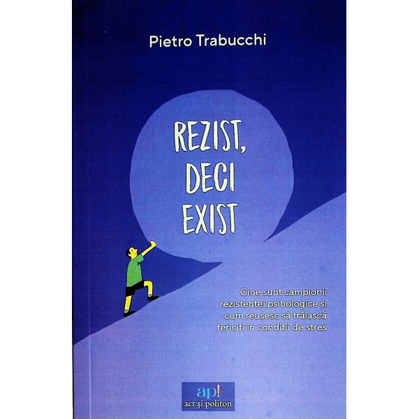 Rezist, deci exist. Cine sunt campionii rezistentei psihologice si cum reusesc sa traiasca fericiti in conditii de stres