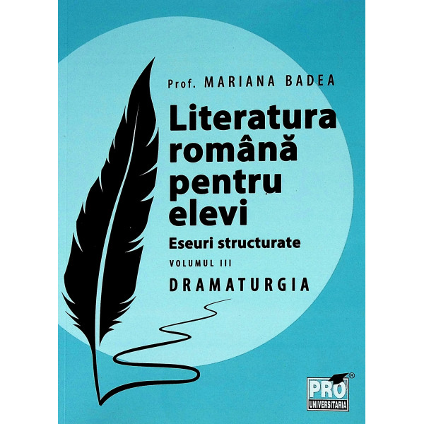 Literatura romana pentru elevi. Eseuri structurate, vol. III - Dramaturgia