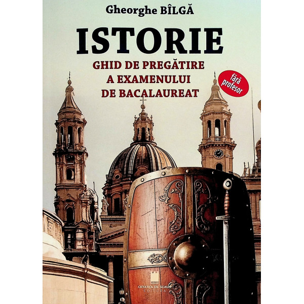 Istorie - Ghid de pregatire a examenului de bacalaureat, fara profesor