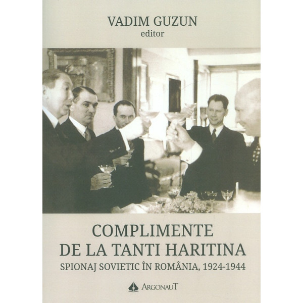 Complimente de la Tanti Haritina. Spionaj sovietic in Romania, 1924-1944