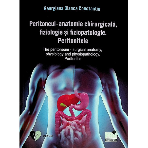 Peritoneul - Anatomie chirurgicala, fiziologie si fiziopatologie. Peritonitele. Editie bilingva