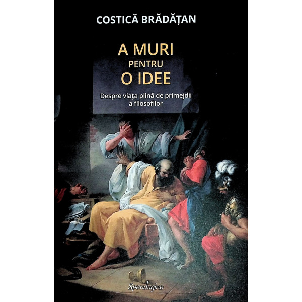 A muri pentru o idee. Despre viata plina de primejdii a filosofilor
