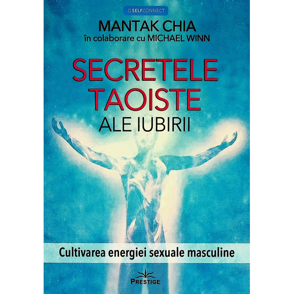 Secretele taoiste ale iubirii. Cultivarea energiei sexuale masculine
