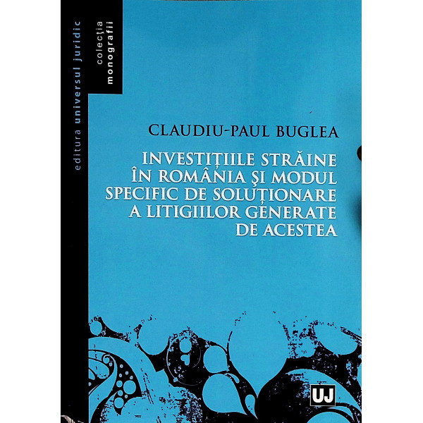 Investitiile straine in Romania si modul specific de solutionare a litigiilor generate de acestea
