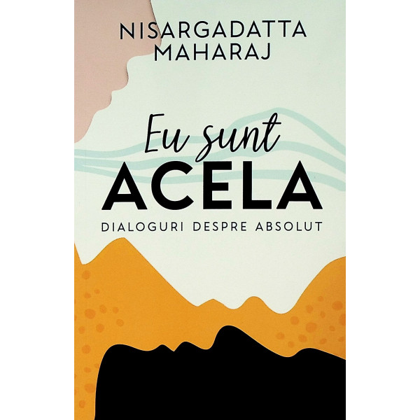 Eu sunt acela. Dialoguri despre absolut