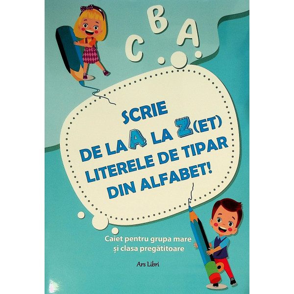 Scrie de la A la Z(et). Literele de tipar din alfabet! Caiet pentru grupa mare si clasa pregatitoare