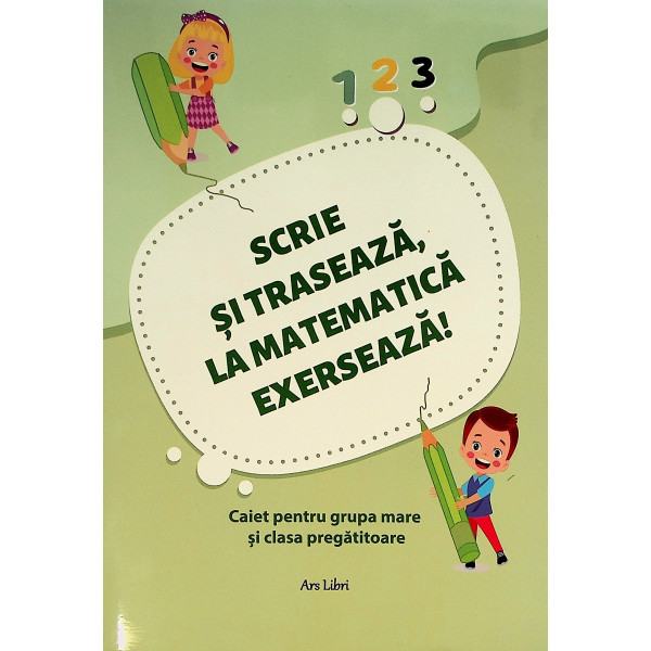 Scrie si traseaza, la matematica. Exerseaza!. Caiet pentru grupa mare si clasa pregatitoare
