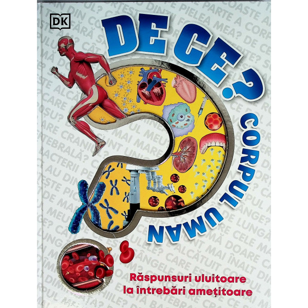 De ce? Corpul uman. Raspunsuri uluitoare la intrebari ametitoare