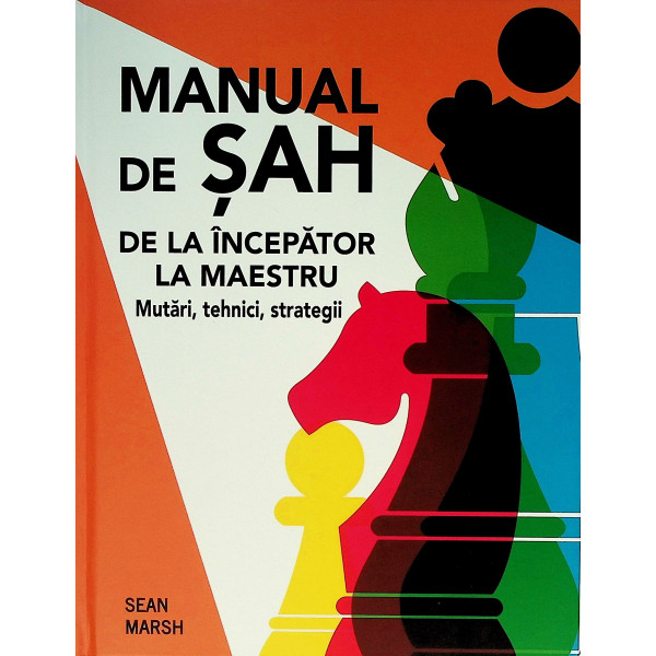 Manual de sah. De la incepator la maestru. Mutari, tehnici, strategii