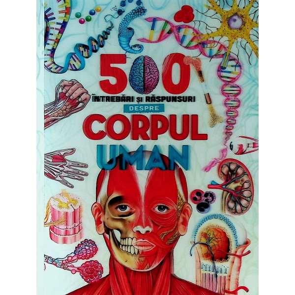 500 de intrebari si raspunsuri despre Corpul uman