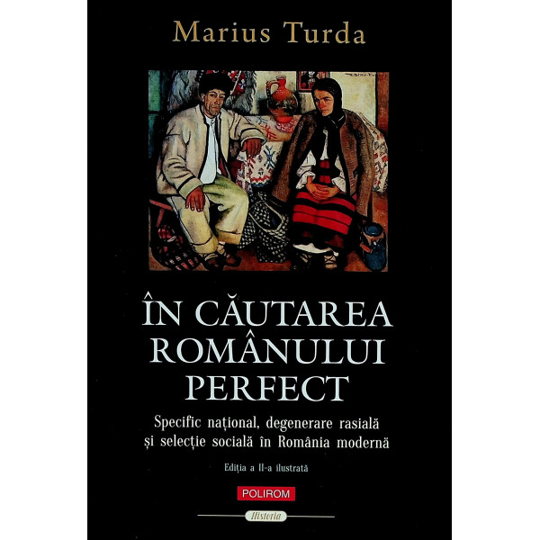 In cautarea romanului perfect. Specific national, degenerare rasiala si selectie sociala in Romania moderna