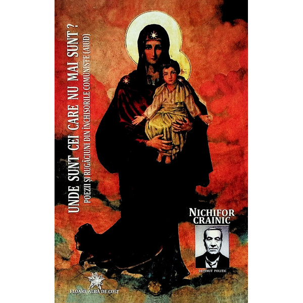 Unde sunt cei care nu mai sunt? Poezii si rugaciuni din inchisorile comuniste (Aiud)