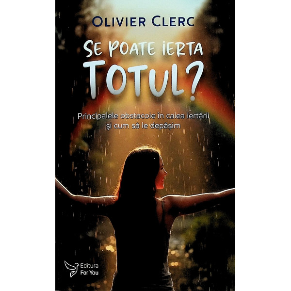 Se poate ierta totul? Principalele obstacole in calea iertarii si cum sa le depasim