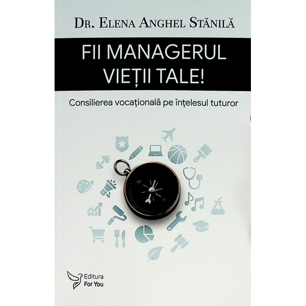 Fii managerul vietii tale. Consiliere vocationala pe intelesul tuturor