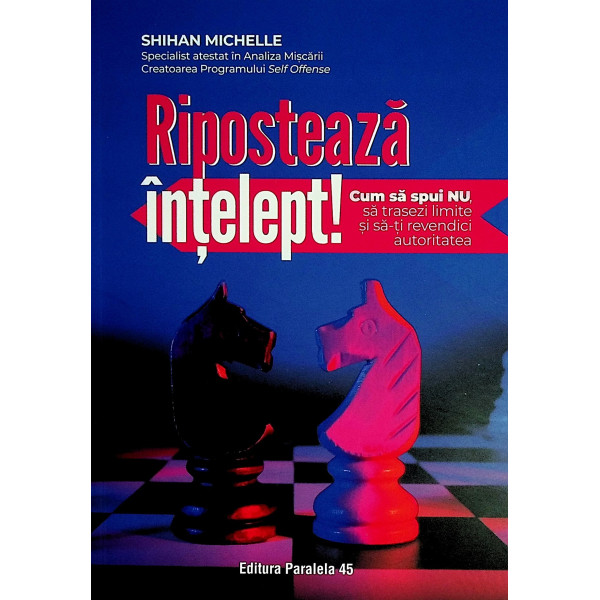 Riposteaza intelept. Cum sa spui nu, sa trasezi limite si sa-ti revendici autoritatea