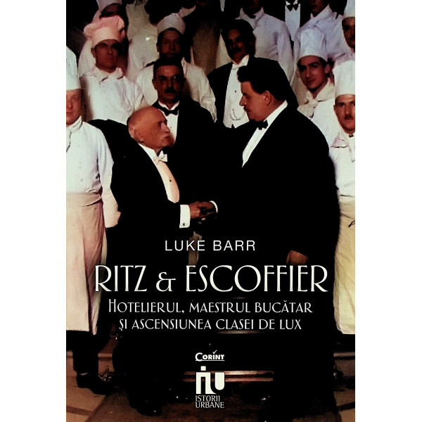 Ritz & Escoffier. Hotelierul, maestrul bucatar si ascensiunea clasei de lux