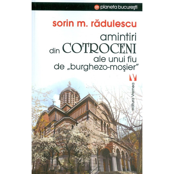Amintiri din Cotroceni ale unui fiu de burghezo-mosier