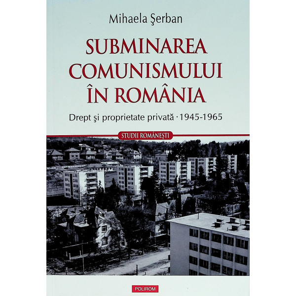 Subminarea comunismului in Romania. Drept si proprietate privata - 1945-1965