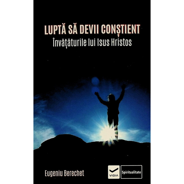 Lupta sa devii constient. Invataturile lui Isus Hristos