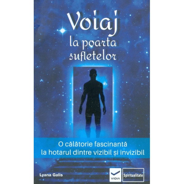 Voiaj la poarta sufletelor. O calatorie fascinanta la hotarul dintre vizibil si invizibil