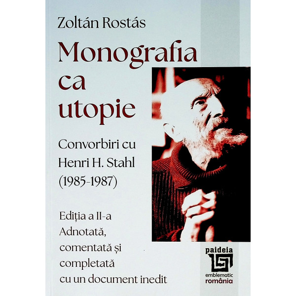 Monografia ca utopie. Convorbiri cu henri H. Stahl (1985-1987), editia a II-a. Adnotata, comentata si completata cu un document 