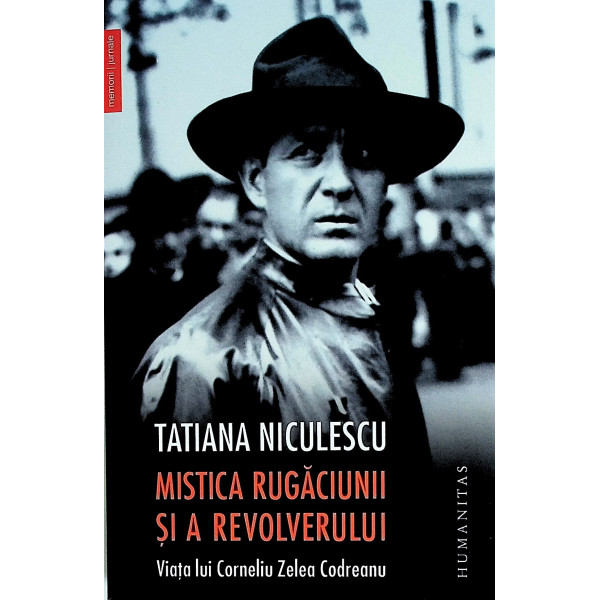 Mistica rugaciunii sia revolverului. Viata lui Corneliu Zelea Codreanu