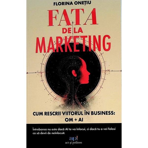 Fata de la marketing. Cum sa rescrii viitorul in business: Om + AI